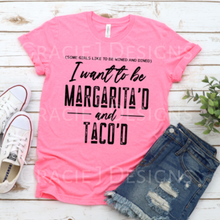 Load image into Gallery viewer, I Want to be Margaritad and Tacod
