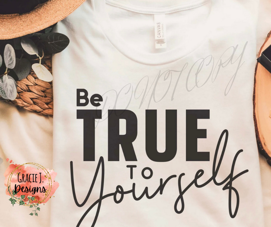 BE TRUE TO YOURSELF